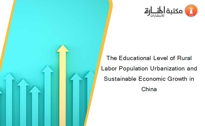 The Educational Level of Rural Labor Population Urbanization and Sustainable Economic Growth in China