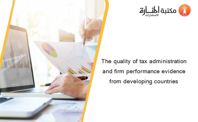 The quality of tax administration and firm performance evidence from developing countries