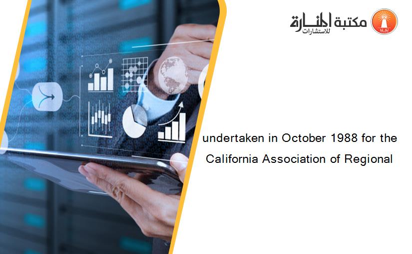 undertaken in October 1988 for the California Association of Regional