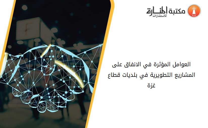 العوامل المؤثرة في الانفاق على المشاريع التطويرية في بلديات قطاع غزة