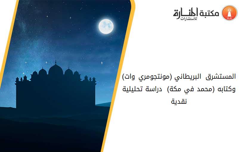 المستشرق البريطاني (مونتجومري وات) وكتابه (محمد في مكة) - دراسة تحليلية نقدية