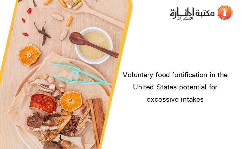 Voluntary food fortification in the United States potential for excessive intakes
