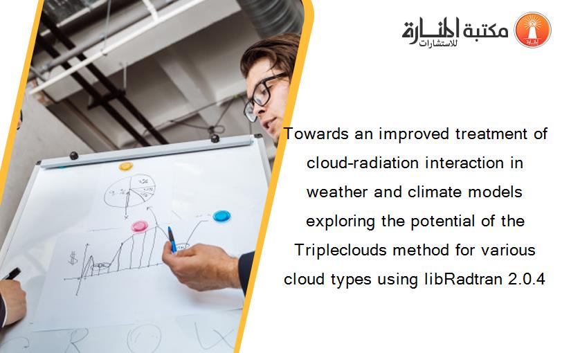 Towards an improved treatment of cloud–radiation interaction in weather and climate models exploring the potential of the Tripleclouds method for various cloud types using libRadtran 2.0.4