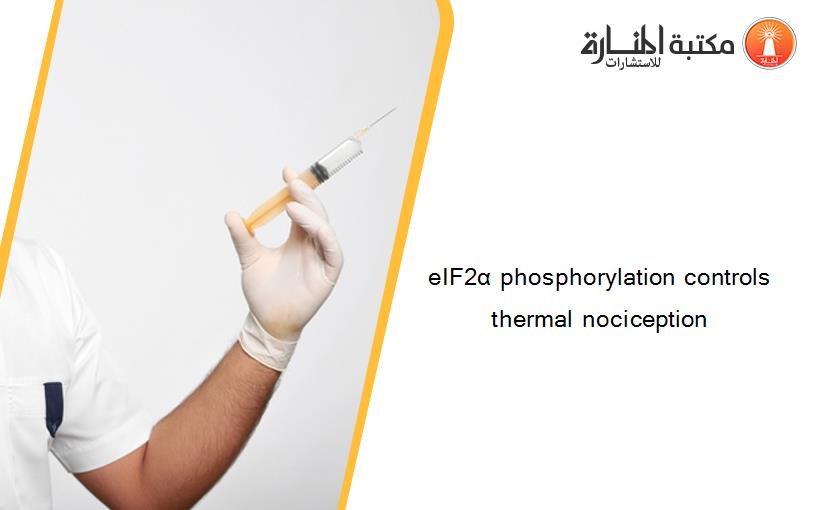 eIF2α phosphorylation controls thermal nociception