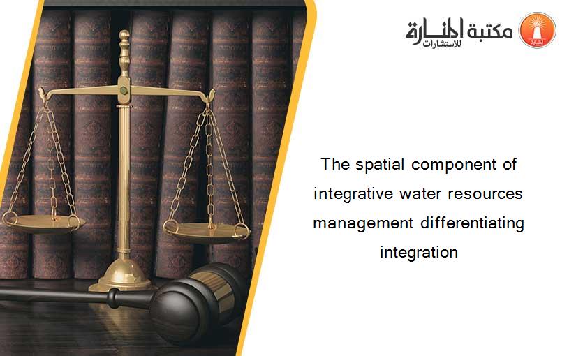 The spatial component of integrative water resources management differentiating integration