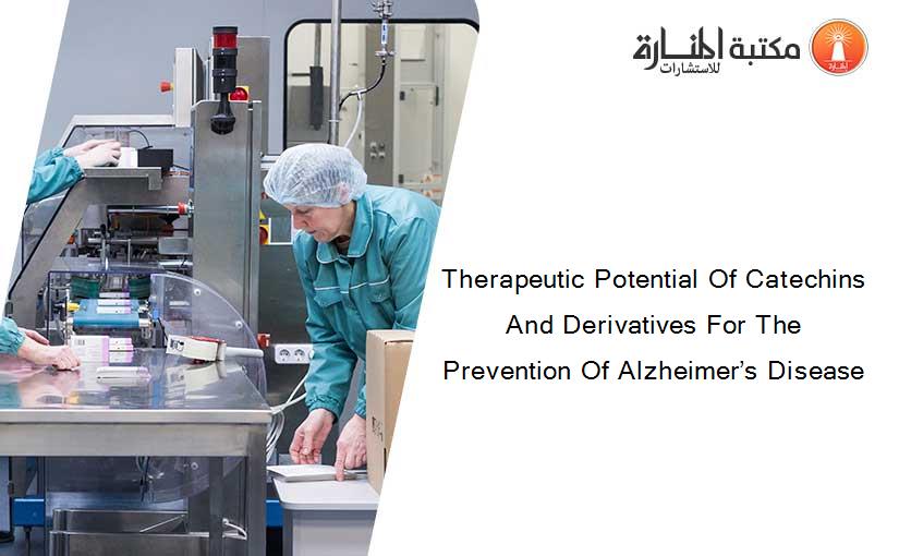 Therapeutic Potential Of Catechins And Derivatives For The Prevention Of Alzheimer’s Disease