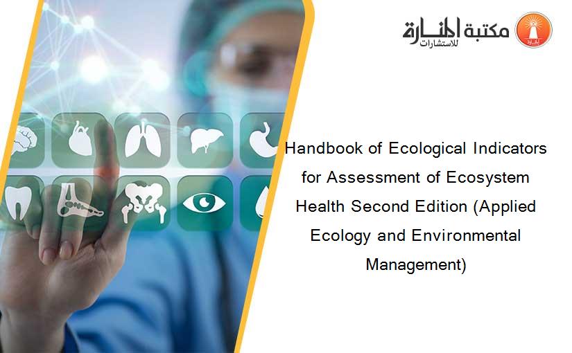 Handbook of Ecological Indicators for Assessment of Ecosystem Health Second Edition (Applied Ecology and Environmental Management)