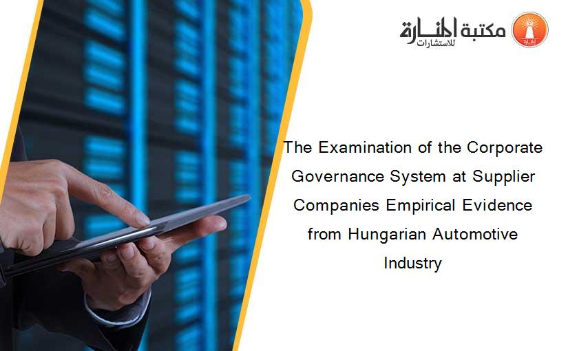 The Examination of the Corporate Governance System at Supplier Companies Empirical Evidence from Hungarian Automotive Industry
