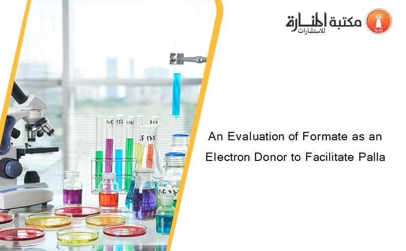 An Evaluation of Formate as an Electron Donor to Facilitate Palla