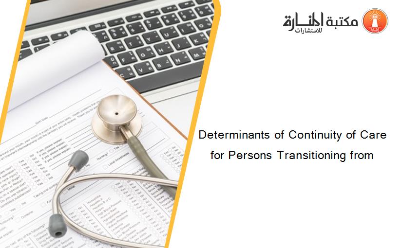Determinants of Continuity of Care for Persons Transitioning from