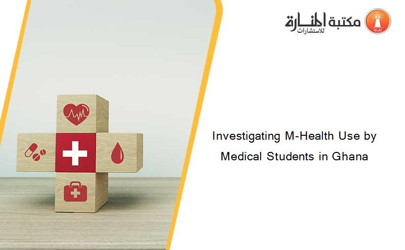 Investigating M-Health Use by Medical Students in Ghana