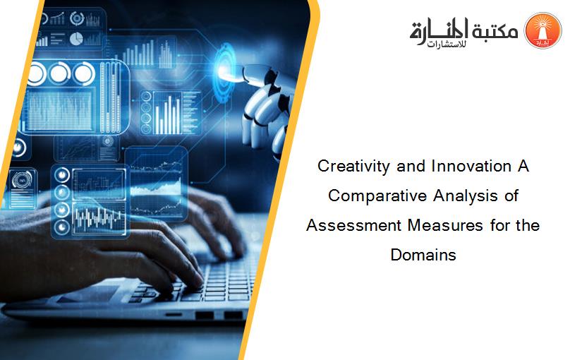 Creativity and Innovation A Comparative Analysis of Assessment Measures for the Domains