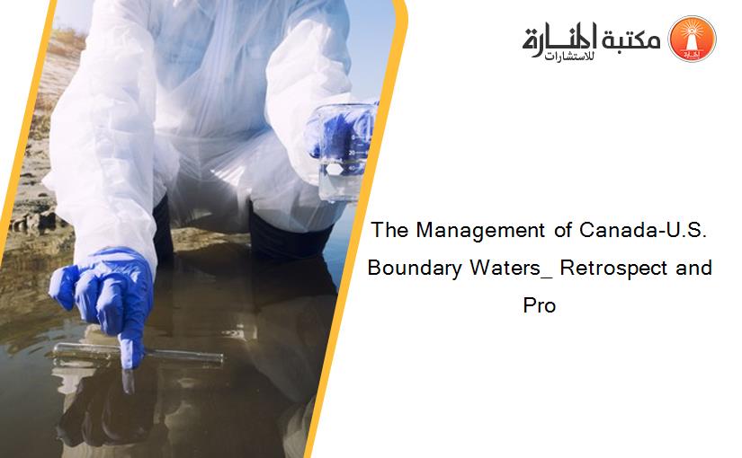 The Management of Canada-U.S. Boundary Waters_ Retrospect and Pro