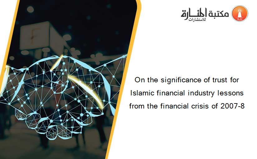 On the significance of trust for Islamic financial industry lessons from the financial crisis of 2007-8
