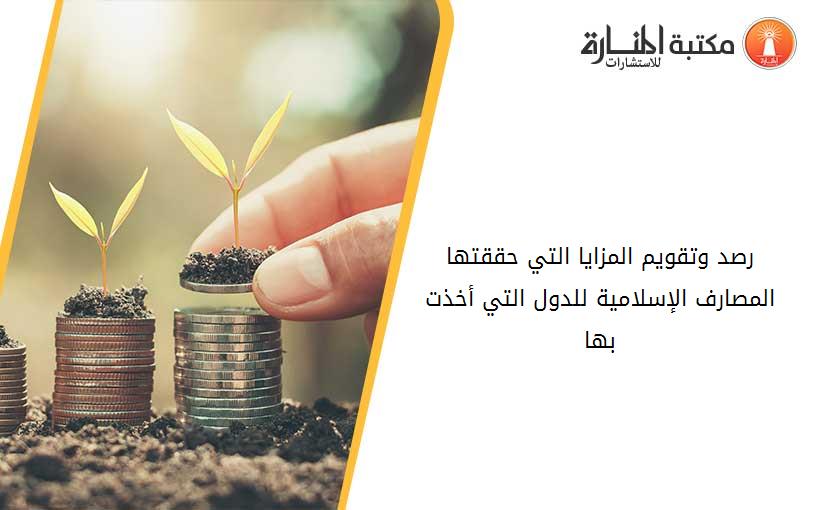 رصد وتقويم المزايا التي حققتها المصارف الإسلامية للدول التي أخذت بها