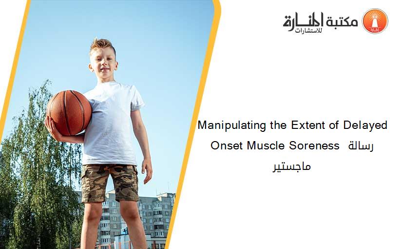 Manipulating the Extent of Delayed Onset Muscle Soreness رسالة ماجستير