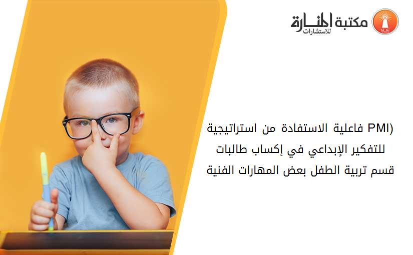 فاعلية الاستفادة من استراتيجية (PMI) للتفكير الإبداعي في إكساب طالبات قسم تربية الطفل بعض المهارات الفنية