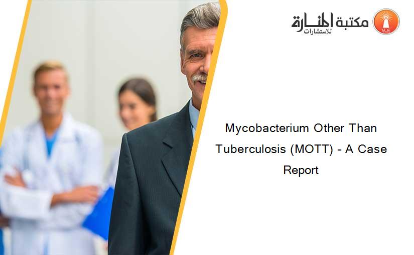 Mycobacterium Other Than Tuberculosis (MOTT) – A Case Report