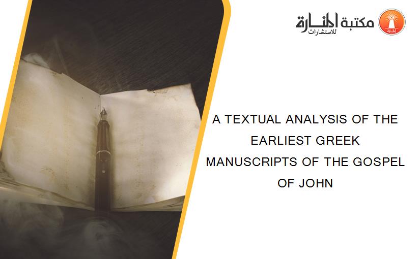 A TEXTUAL ANALYSIS OF THE EARLIEST GREEK MANUSCRIPTS OF THE GOSPEL OF JOHN