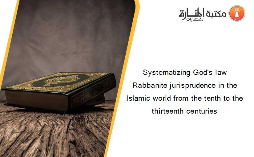 Systematizing God's law  Rabbanite jurisprudence in the Islamic world from the tenth to the thirteenth centuries