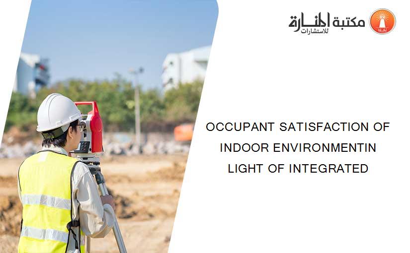 OCCUPANT SATISFACTION OF INDOOR ENVIRONMENTIN LIGHT OF INTEGRATED