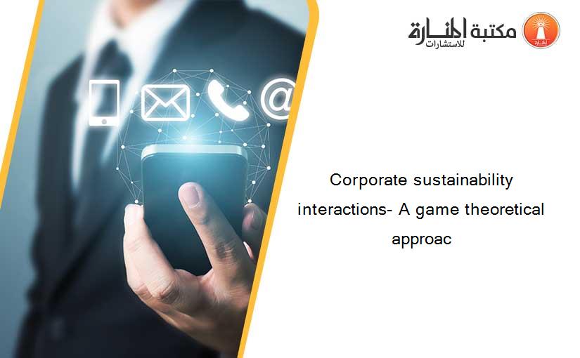 Corporate sustainability interactions- A game theoretical approac