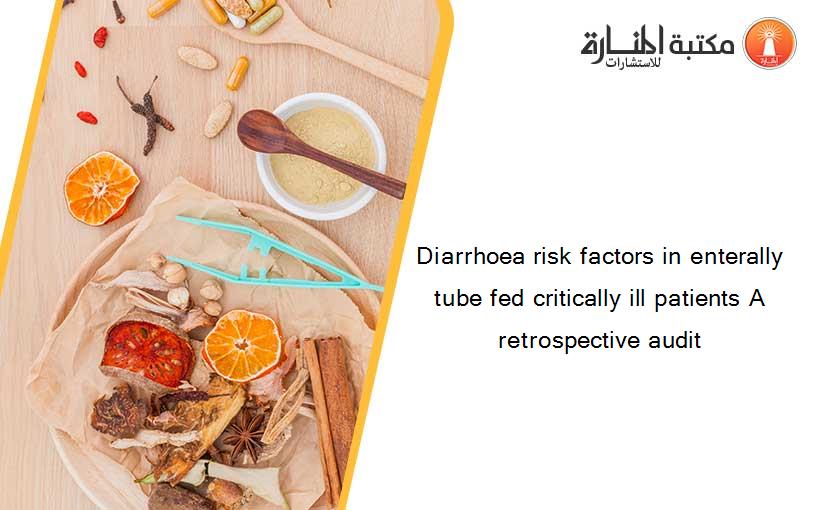 Diarrhoea risk factors in enterally tube fed critically ill patients A retrospective audit