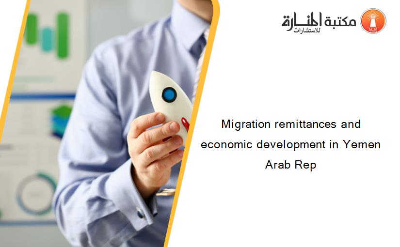 Migration remittances and economic development in Yemen Arab Rep