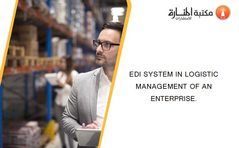 EDI SYSTEM IN LOGISTIC MANAGEMENT OF AN ENTERPRISE.