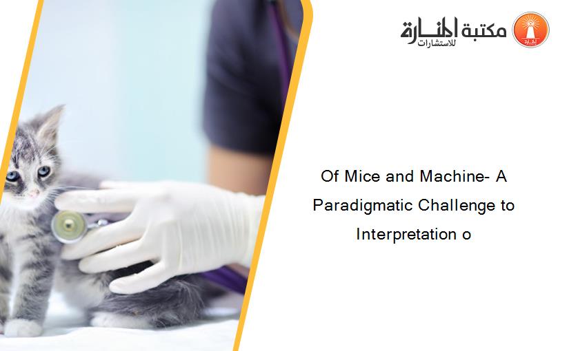 Of Mice and Machine- A Paradigmatic Challenge to Interpretation o