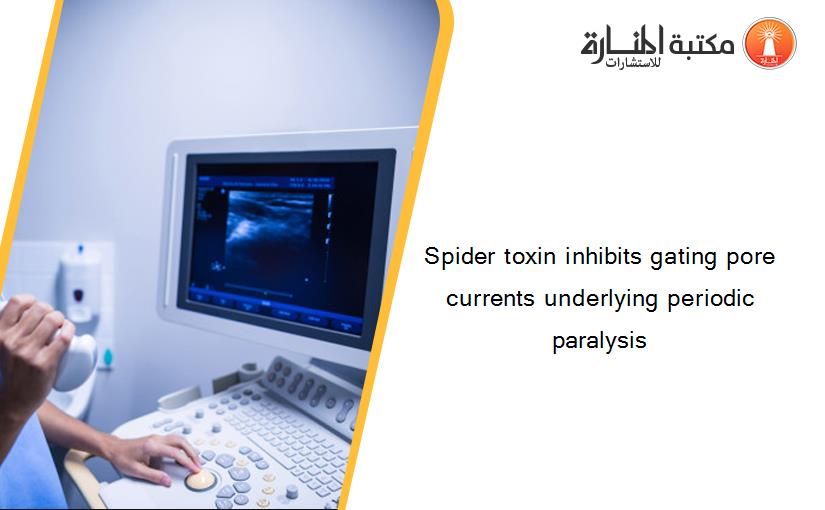 Spider toxin inhibits gating pore currents underlying periodic paralysis