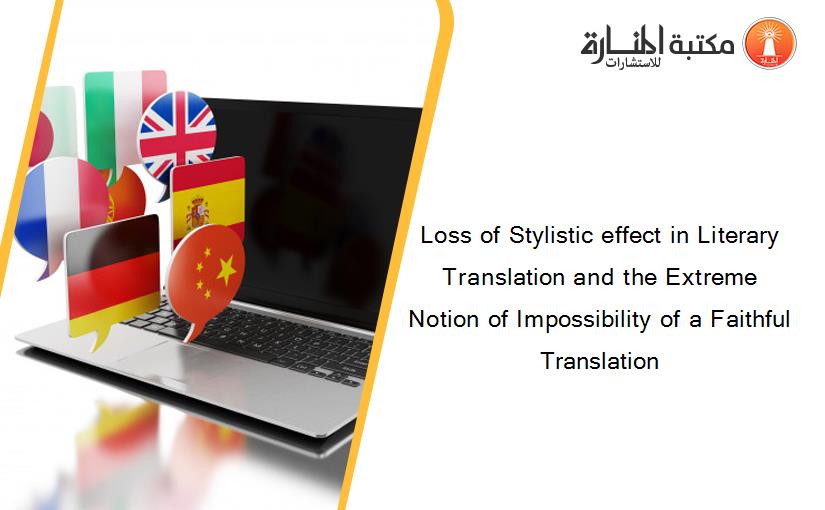 Loss of Stylistic effect in Literary Translation and the Extreme Notion of Impossibility of a Faithful Translation