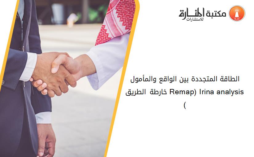 الطاقة المتجددة بين الواقع والمأمول خارطة الطريق Remap) Irina analysis(