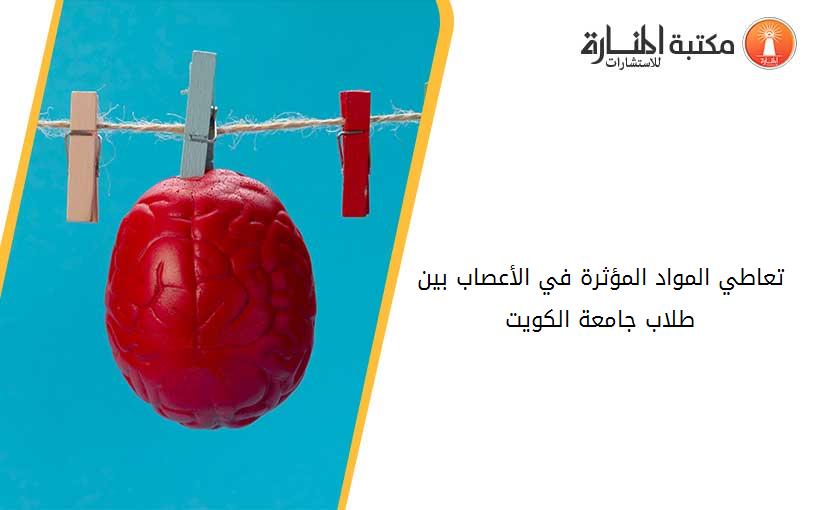 تعاطي المواد المؤثرة في الأعصاب بين طلاب جامعة الكويت