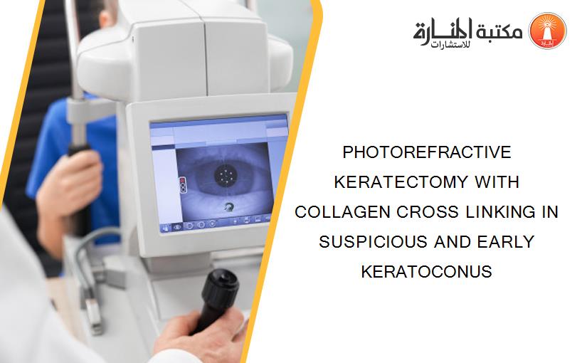 PHOTOREFRACTIVE KERATECTOMY WITH COLLAGEN CROSS LINKING IN SUSPICIOUS AND EARLY KERATOCONUS