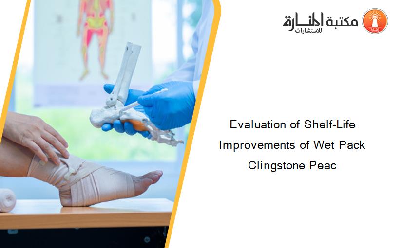 Evaluation of Shelf-Life Improvements of Wet Pack Clingstone Peac
