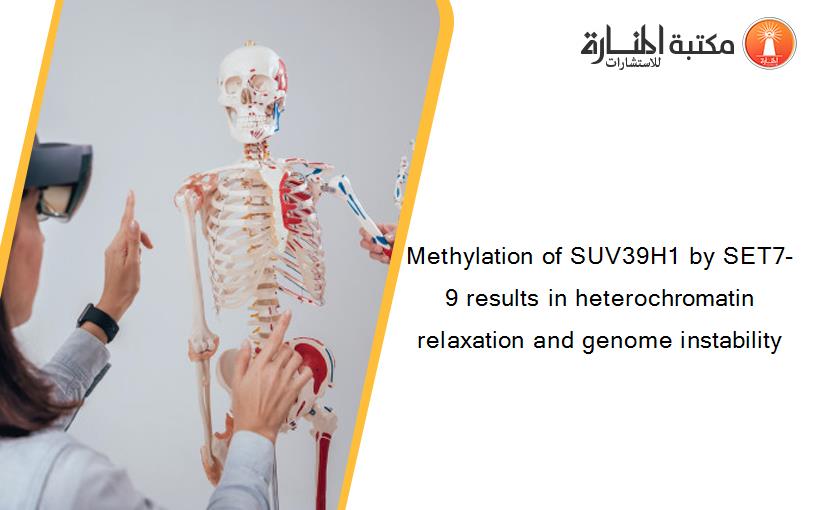 Methylation of SUV39H1 by SET7-9 results in heterochromatin relaxation and genome instability