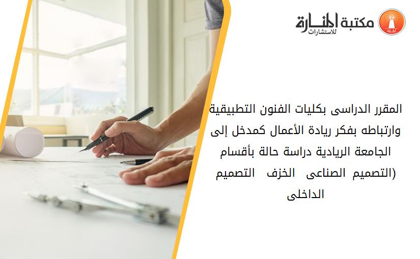 المقرر الدراسى بكليات الفنون التطبيقية وارتباطه بفكر ريادة الأعمال كمدخل إلى الجامعة الريادية دراسة حالة بأقسام (التصميم الصناعى – الخزف – التصميم الداخلى)