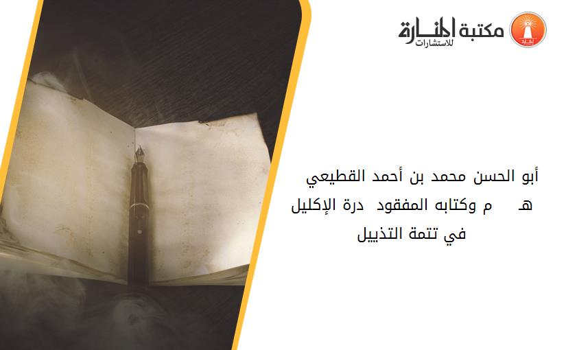 أبو الحسن محمد بن أحمد القطيعي  546 - 634 هـ. = 1151 - 1236 م. وكتابه المفقود  درة الإكليل في تتمة التذييل