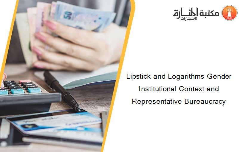 Lipstick and Logarithms Gender Institutional Context and Representative Bureaucracy