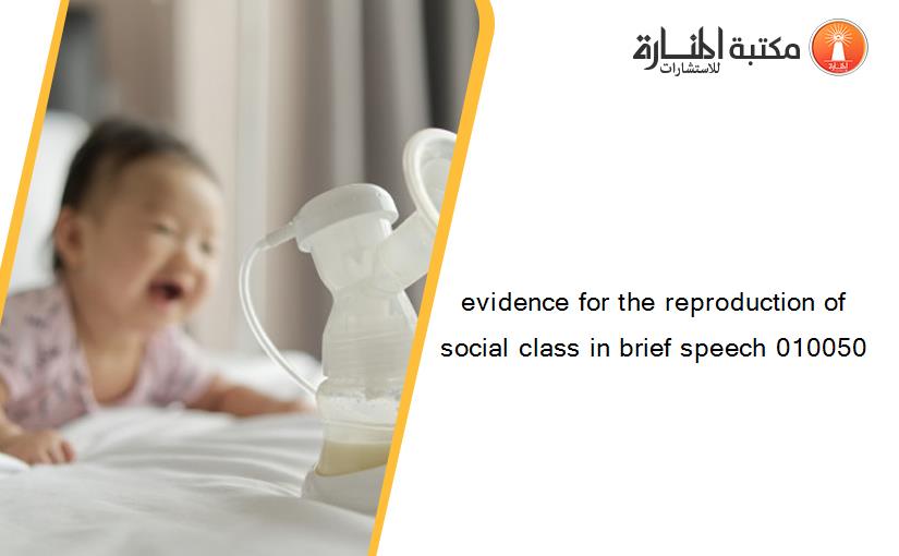 evidence for the reproduction of social class in brief speech 010050