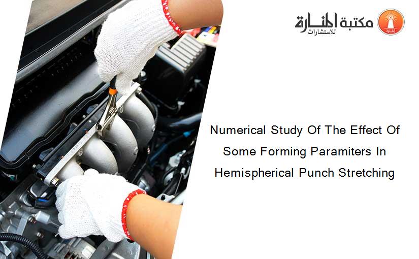 Numerical Study Of The Effect Of Some Forming Paramiters In Hemispherical Punch Stretching