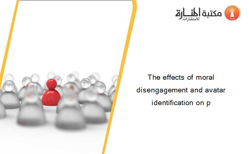 The effects of moral disengagement and avatar identification on p