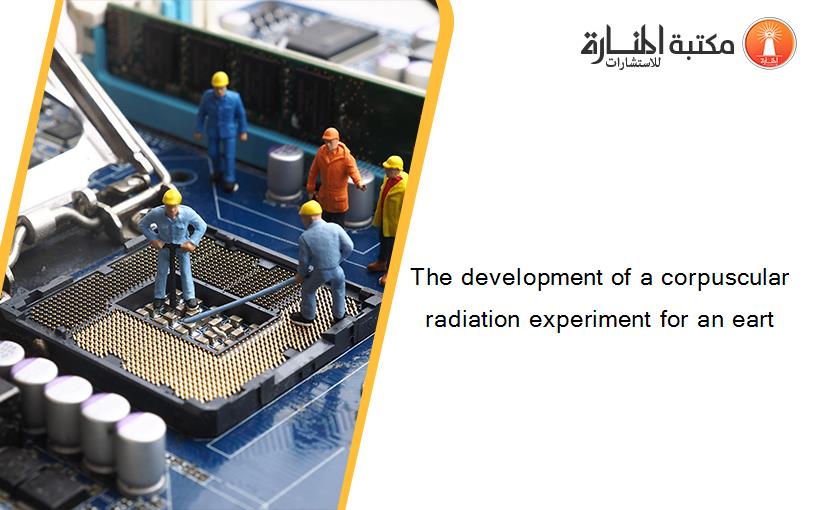 The development of a corpuscular radiation experiment for an eart