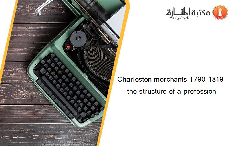 Charleston merchants 1790-1819- the structure of a profession