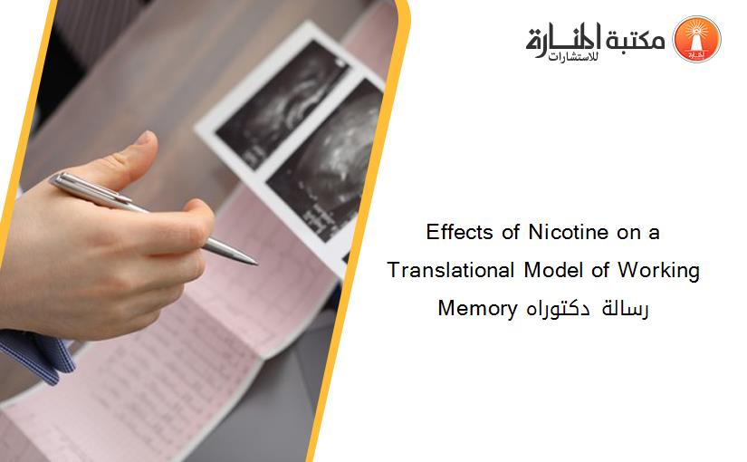 Effects of Nicotine on a Translational Model of Working Memory رسالة دكتوراه