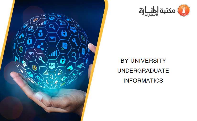 BY UNIVERSITY UNDERGRADUATE INFORMATICS