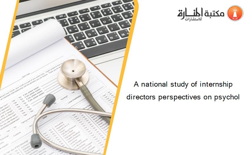 A national study of internship directors perspectives on psychol
