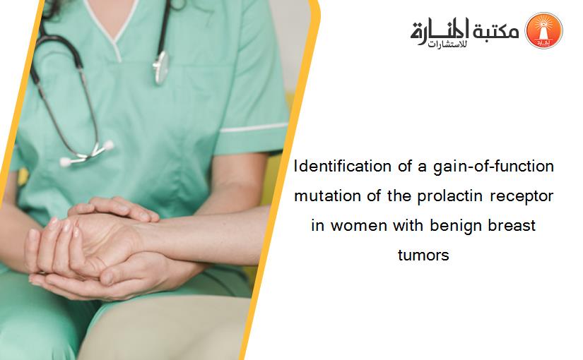 Identification of a gain-of-function mutation of the prolactin receptor in women with benign breast tumors