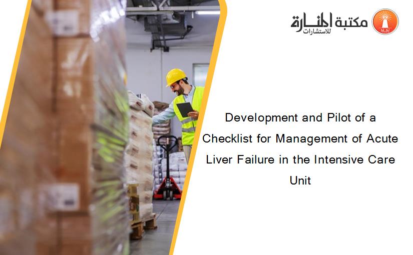 Development and Pilot of a Checklist for Management of Acute Liver Failure in the Intensive Care Unit